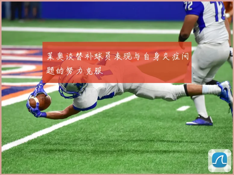 莱奥谈替补球员表现与自身炎症问题的努力克服