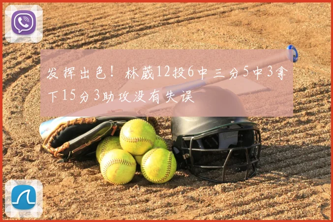 发挥出色！林葳12投6中三分5中3拿下15分3助攻没有失误