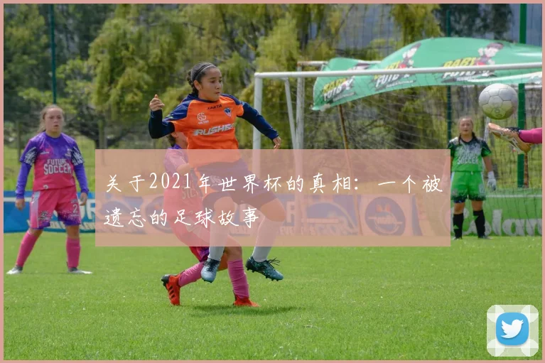 关于2021年世界杯的真相：一个被遗忘的足球故事