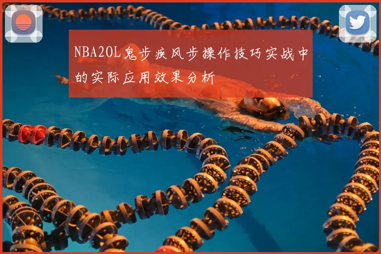 NBA2OL鬼步疾风步操作技巧实战中的实际应用效果分析