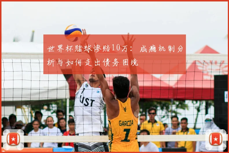 世界杯赌球惨赔10万:成瘾机制分析与如何走出债务困境