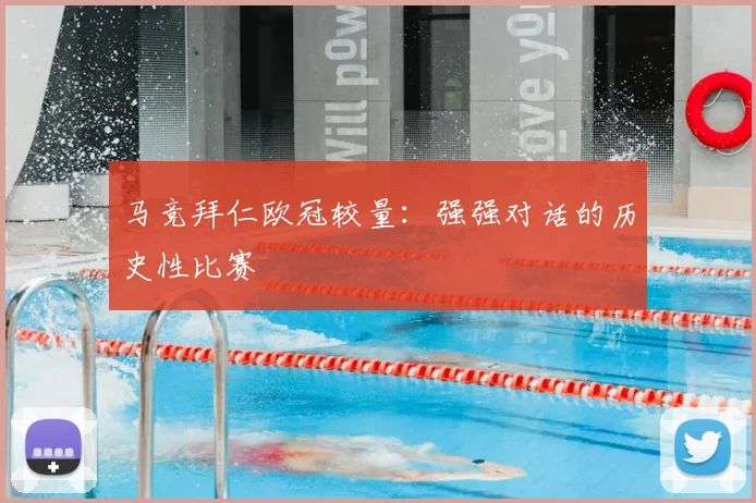 马竞拜仁欧冠较量:强强对话的历史性比赛