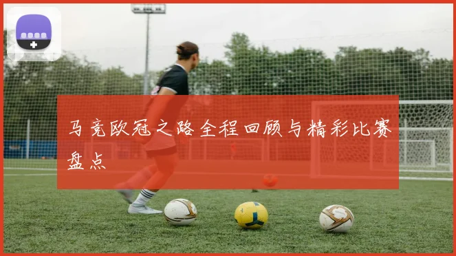 马竞欧冠之路全程回顾与精彩比赛盘点