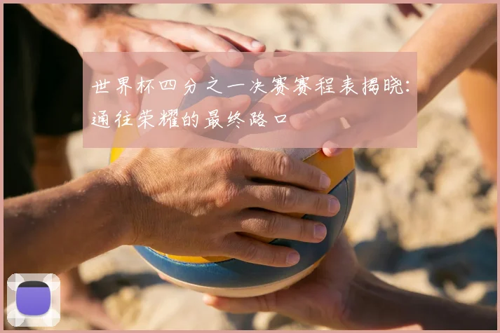 世界杯四分之一决赛赛程表揭晓:通往荣耀的最终路口