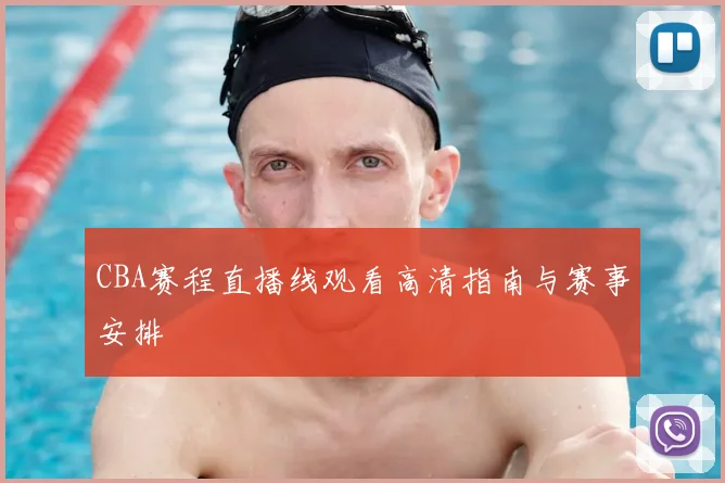 CBA赛程直播线观看高清指南与赛事安排