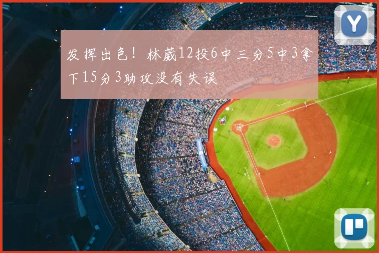 发挥出色！林葳12投6中三分5中3拿下15分3助攻没有失误