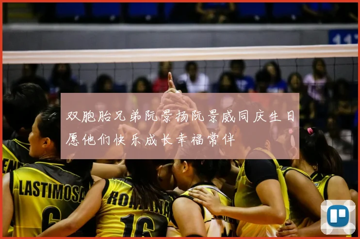 双胞胎兄弟阮景扬阮景威同庆生日愿他们快乐成长幸福常伴